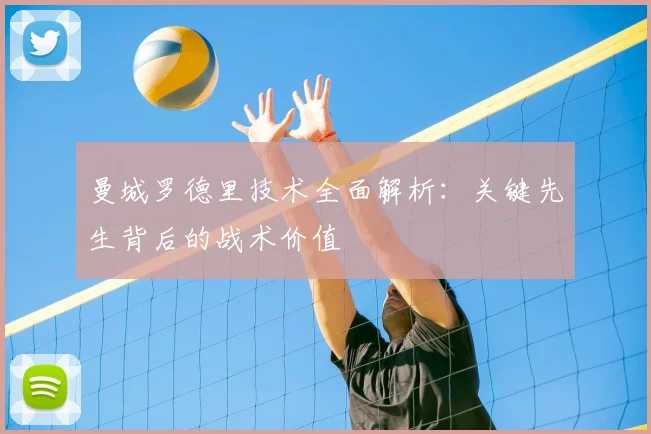 曼城罗德里技术全面解析：关键先生背后的战术价值